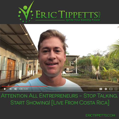 Attention All Entrepreneurs – Stop Talking. Start Showing! [Live From Costa Rica]